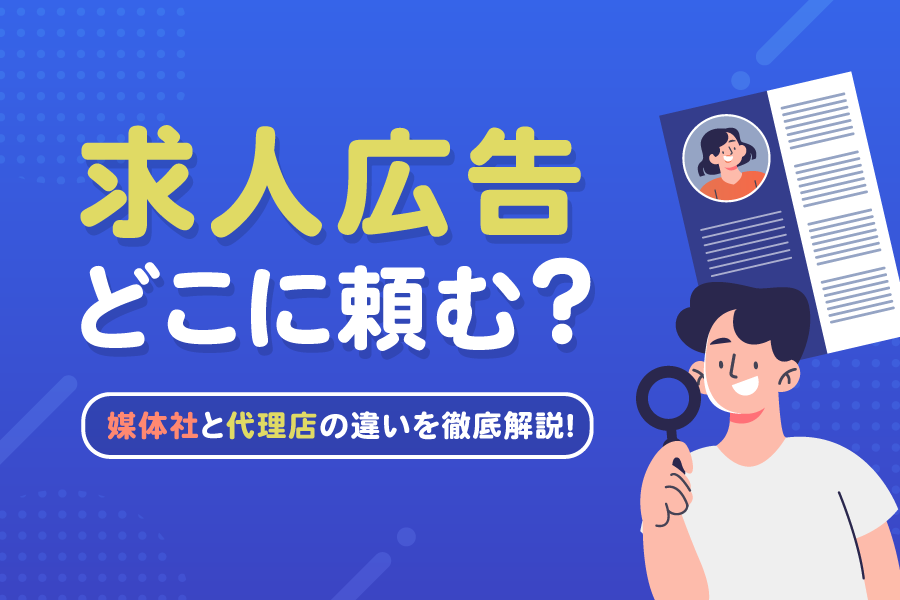 求人広告、どこに頼む？媒体社と代理店の違いを徹底解説